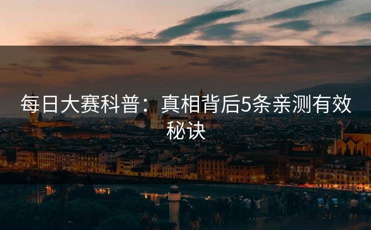 每日大赛科普：真相背后5条亲测有效秘诀